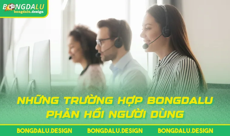 Những trường hợp BONGDALU phản hồi người dùng